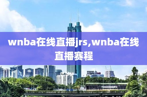 wnba在线直播jrs,wnba在线直播赛程