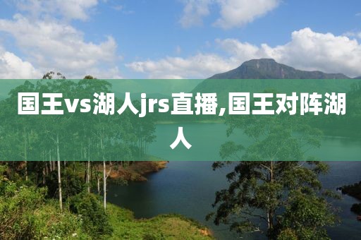 国王vs湖人jrs直播,国王对阵湖人