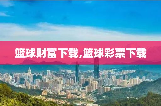 篮球财富下载,篮球彩票下载