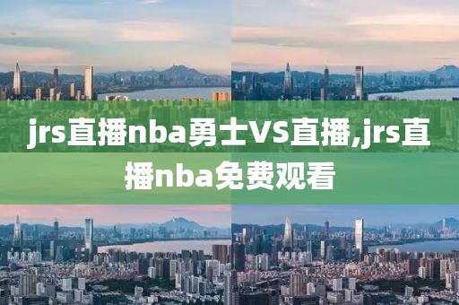 jrs直播nba勇士VS直播,jrs直播nba免费观看