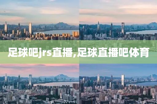 足球吧jrs直播,足球直播吧体育