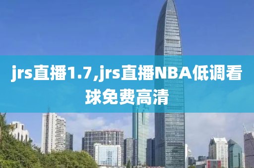 jrs直播1.7,jrs直播NBA低调看球免费高清