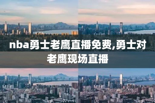 nba勇士老鹰直播免费,勇士对老鹰现场直播