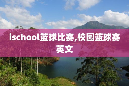 ischool篮球比赛,校园篮球赛英文