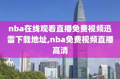 nba在线观看直播免费视频迅雷下载地址,nba免费视频直播高清