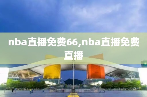 nba直播免费66,nba直播免费直播