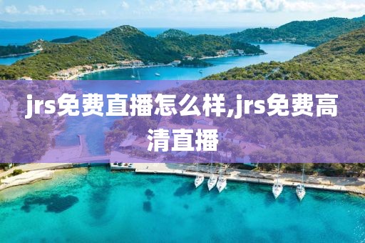 jrs免费直播怎么样,jrs免费高清直播