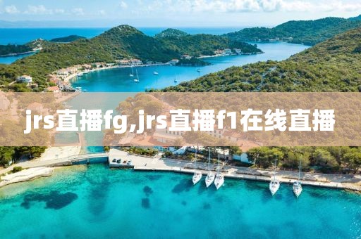 jrs直播fg,jrs直播f1在线直播
