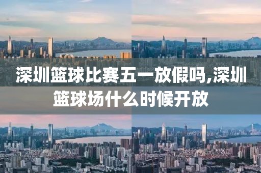 深圳篮球比赛五一放假吗,深圳篮球场什么时候开放