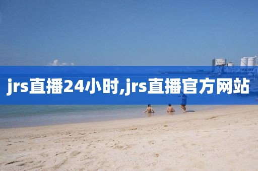 jrs直播24小时,jrs直播官方网站