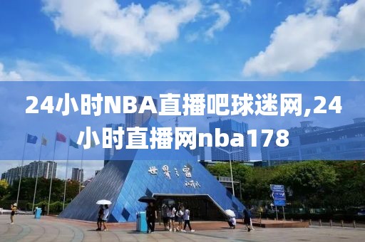 24小时NBA直播吧球迷网,24小时直播网nba178