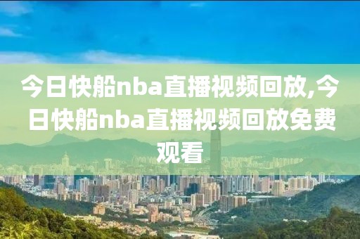 今日快船nba直播视频回放,今日快船nba直播视频回放免费观看