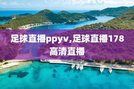 足球直播ppyv,足球直播178高清直播