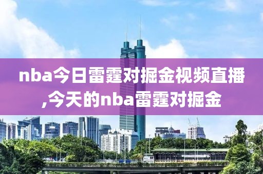 nba今日雷霆对掘金视频直播,今天的nba雷霆对掘金