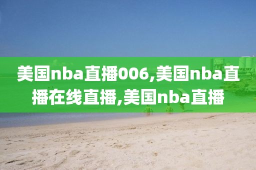 美国nba直播006,美国nba直播在线直播,美国nba直播