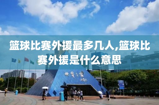 篮球比赛外援最多几人,篮球比赛外援是什么意思