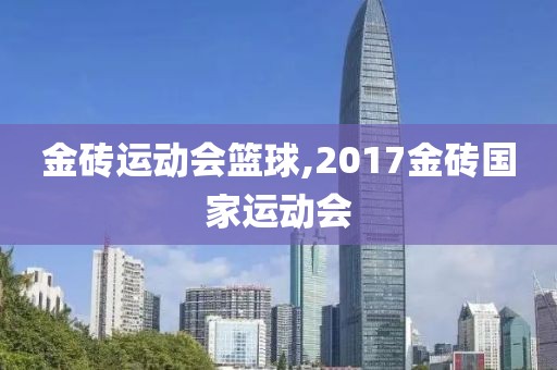 金砖运动会篮球,2017金砖国家运动会