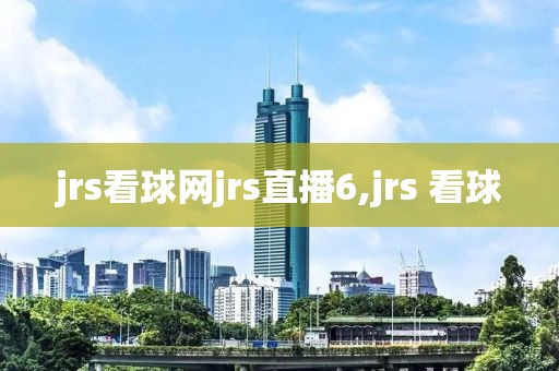 jrs看球网jrs直播6,jrs 看球