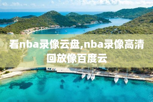 看nba录像云盘,nba录像高清回放像百度云