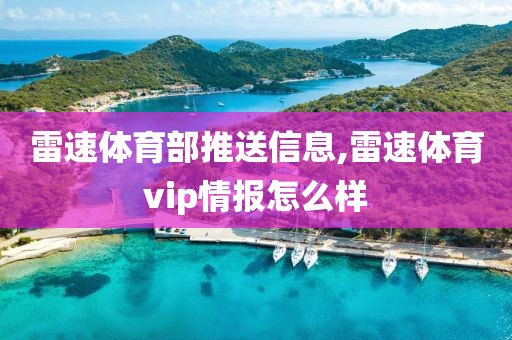 雷速体育部推送信息,雷速体育vip情报怎么样