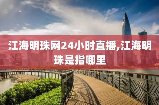 江海明珠网24小时直播,江海明珠是指哪里