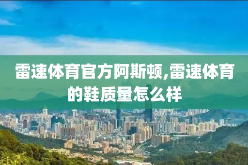 雷速体育官方阿斯顿,雷速体育的鞋质量怎么样