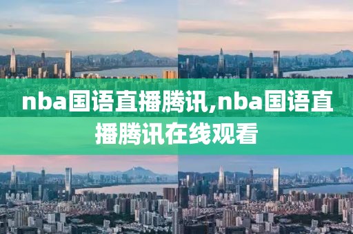 nba国语直播腾讯,nba国语直播腾讯在线观看