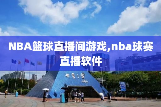 NBA篮球直播间游戏,nba球赛直播软件