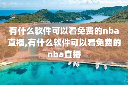 有什么软件可以看免费的nba直播,有什么软件可以看免费的nba直播