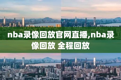 nba录像回放官网直播,nba录像回放 全程回放