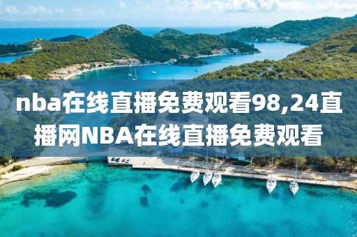 nba在线直播免费观看98,24直播网NBA在线直播免费观看