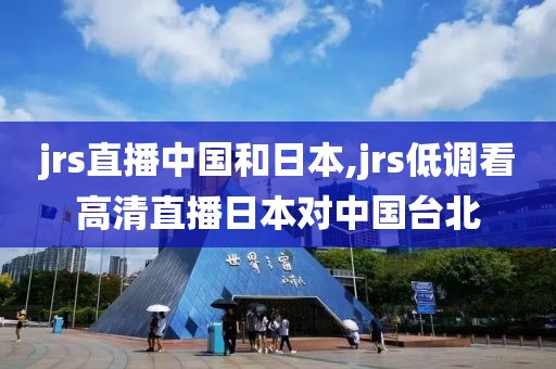 jrs直播中国和日本,jrs低调看高清直播日本对中国台北