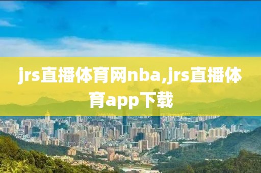 jrs直播体育网nba,jrs直播体育app下载