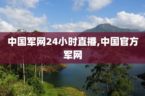 中国军网24小时直播,中国官方军网