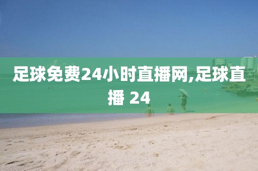 足球免费24小时直播网,足球直播 24