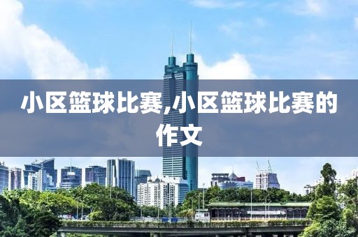 小区篮球比赛,小区篮球比赛的作文