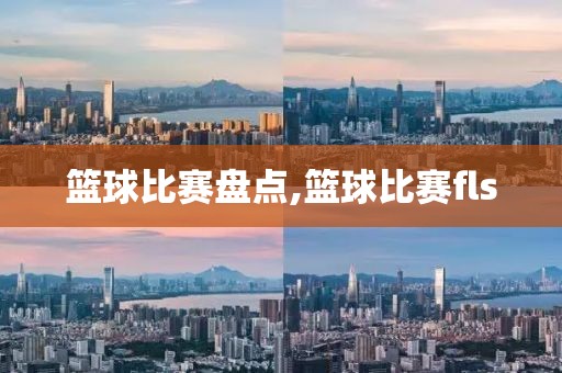 篮球比赛盘点,篮球比赛fls