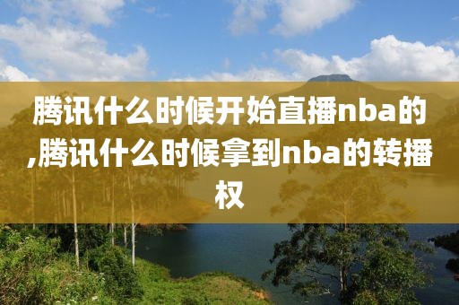 腾讯什么时候开始直播nba的,腾讯什么时候拿到nba的转播权