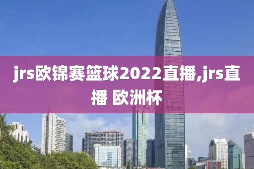 jrs欧锦赛篮球2022直播,jrs直播 欧洲杯