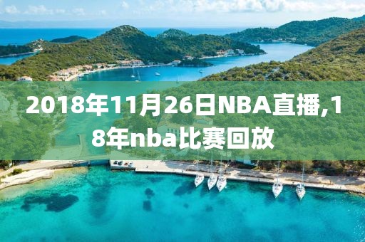2018年11月26日NBA直播,18年nba比赛回放