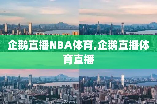 企鹅直播NBA体育,企鹅直播体育直播