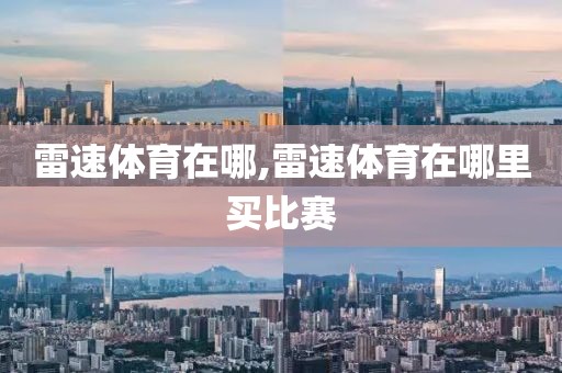 雷速体育在哪,雷速体育在哪里买比赛