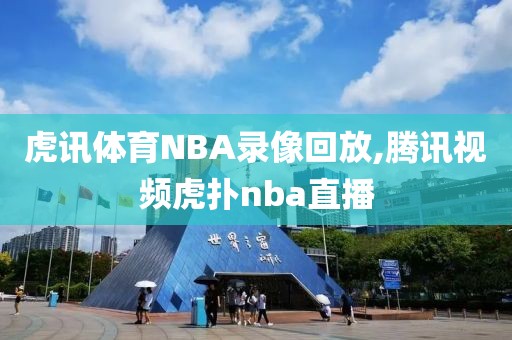 虎讯体育NBA录像回放,腾讯视频虎扑nba直播