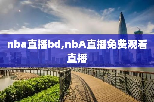 nba直播bd,nbA直播免费观看直播