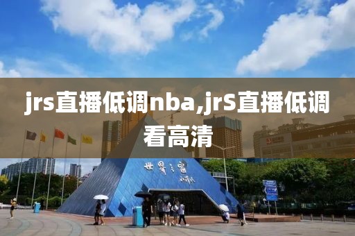 jrs直播低调nba,jrS直播低调看高清