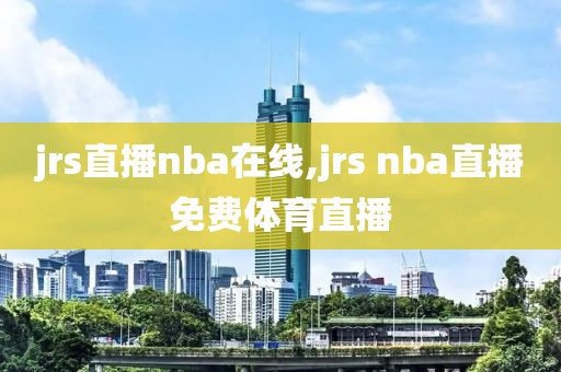 jrs直播nba在线,jrs nba直播免费体育直播