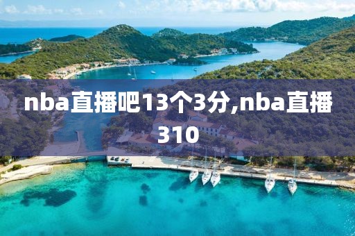 nba直播吧13个3分,nba直播310