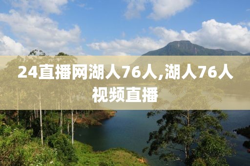 24直播网湖人76人,湖人76人视频直播