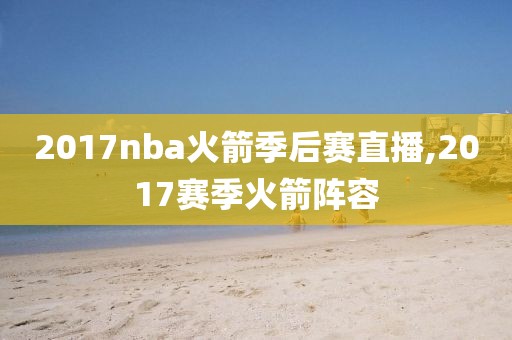 2017nba火箭季后赛直播,2017赛季火箭阵容