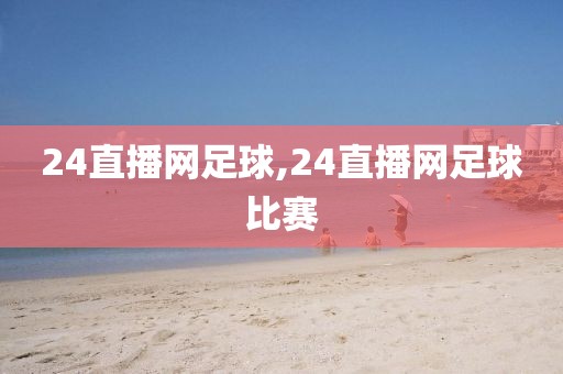 24直播网足球,24直播网足球比赛